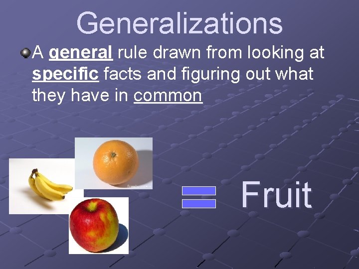 Generalizations A general rule drawn from looking at specific facts and figuring out what