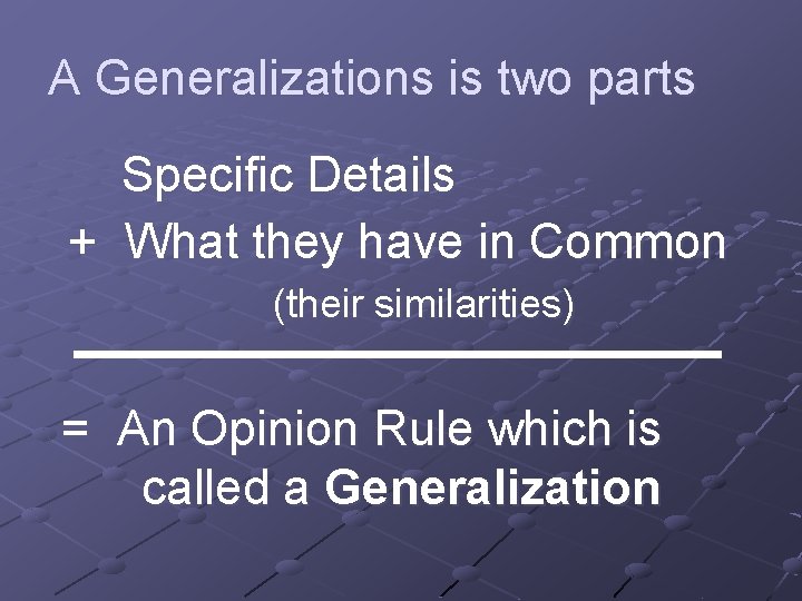 A Generalizations is two parts Specific Details + What they have in Common (their