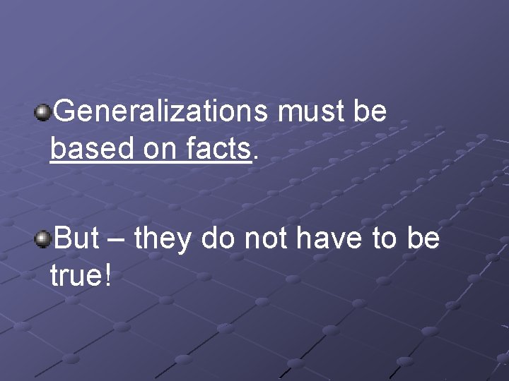 Generalizations must be based on facts. But – they do not have to be