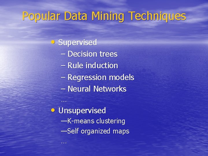 Popular Data Mining Techniques • Supervised – Decision trees – Rule induction – Regression