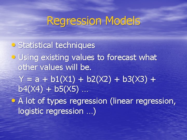 Regression Models • Statistical techniques • Using existing values to forecast what other values