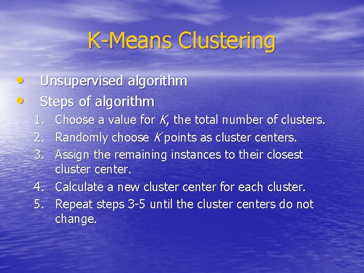 K-Means Clustering • Unsupervised algorithm • Steps of algorithm Choose a value for K,