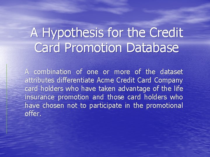 A Hypothesis for the Credit Card Promotion Database A combination of one or more