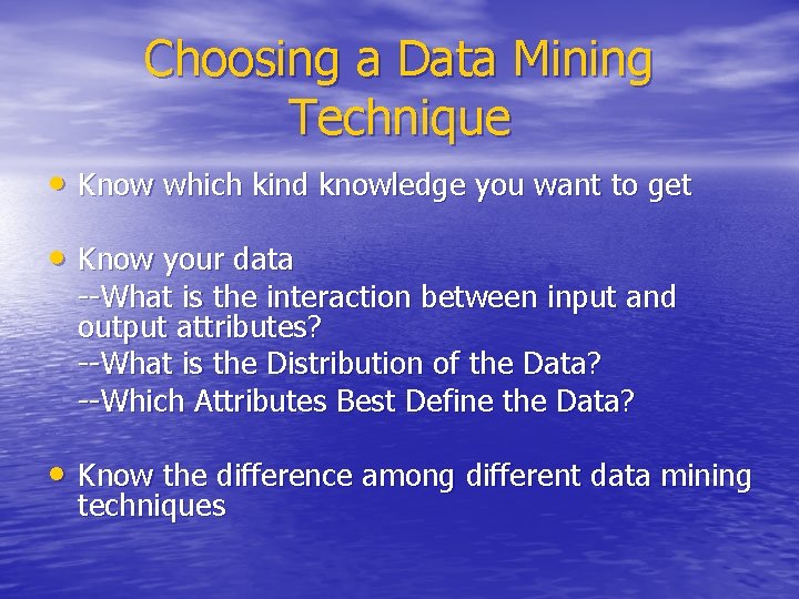 Choosing a Data Mining Technique • Know which kind knowledge you want to get