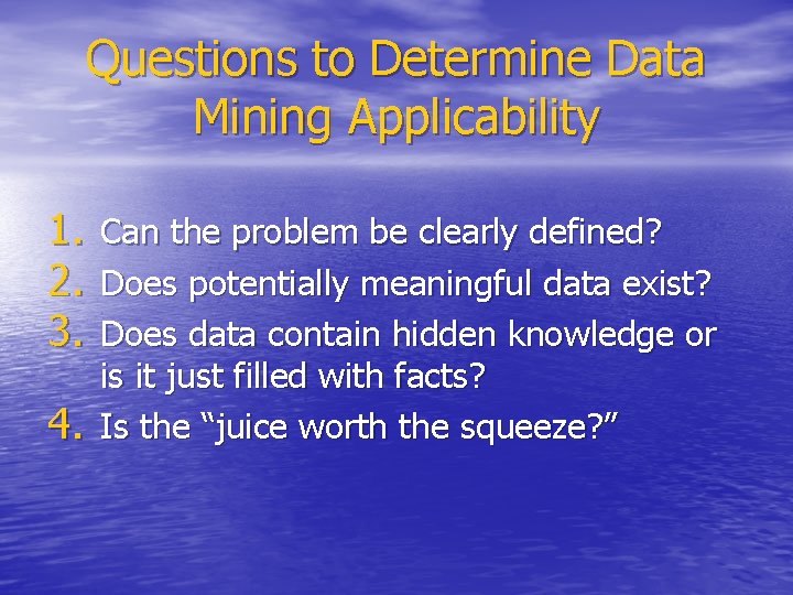 Questions to Determine Data Mining Applicability 1. 2. 3. 4. Can the problem be