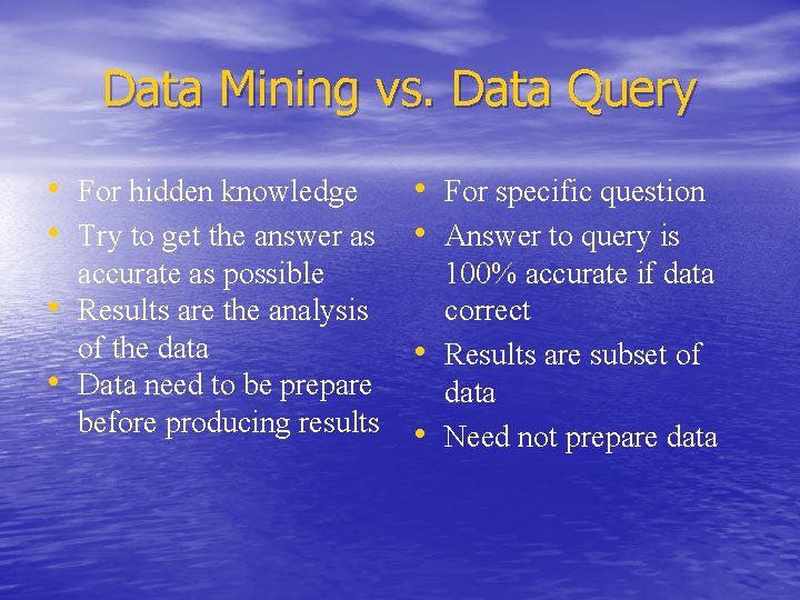 Data Mining vs. Data Query • For hidden knowledge • Try to get the