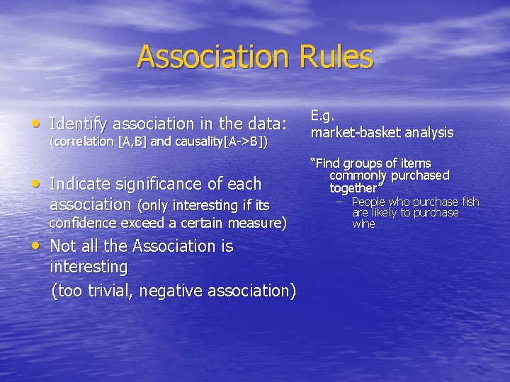 Association Rules • Identify association in the data: E. g. market-basket analysis • Indicate