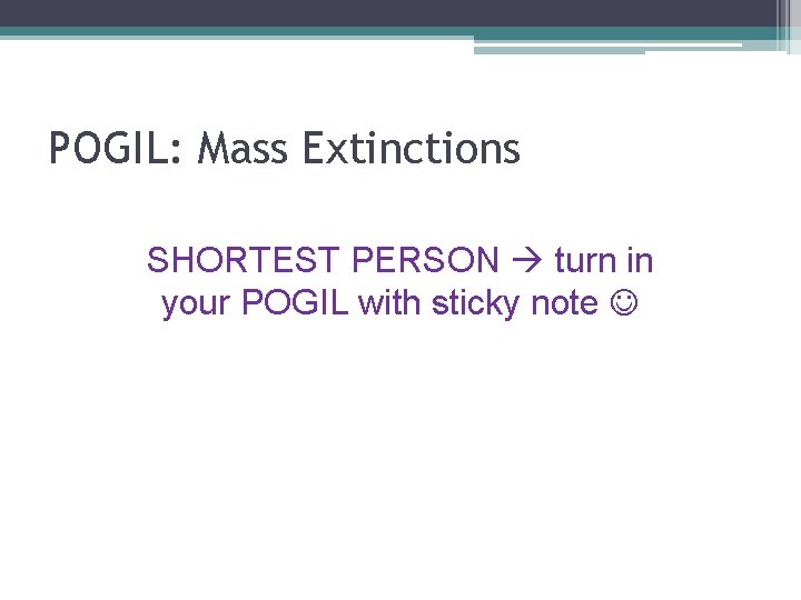 POGIL: Mass Extinctions SHORTEST PERSON turn in your POGIL with sticky note 