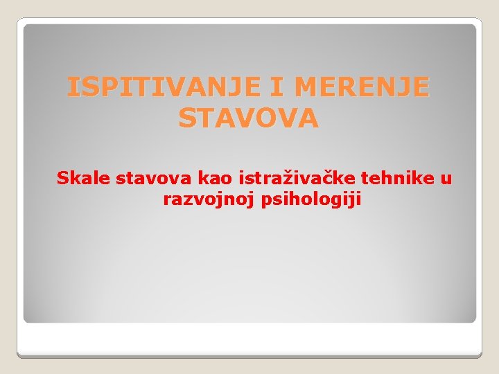 ISPITIVANJE I MERENJE STAVOVA Skale stavova kao istraživačke tehnike u razvojnoj psihologiji 