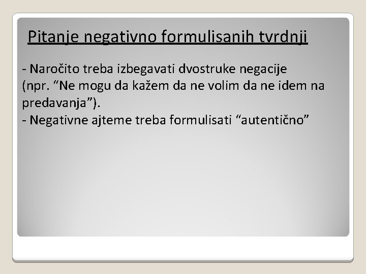 Pitanje negativno formulisanih tvrdnji - Naročito treba izbegavati dvostruke negacije (npr. “Ne mogu da