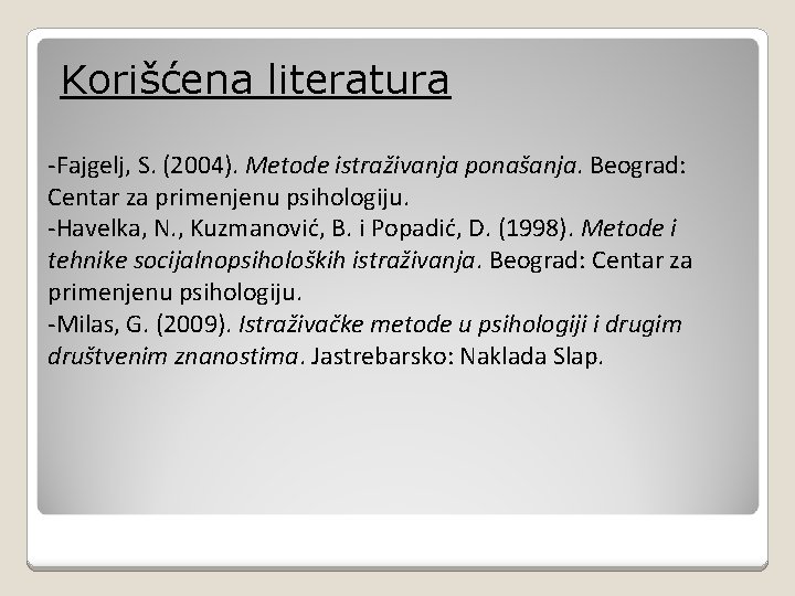 Korišćena literatura -Fajgelj, S. (2004). Metode istraživanja ponašanja. Beograd: Centar za primenjenu psihologiju. -Havelka,