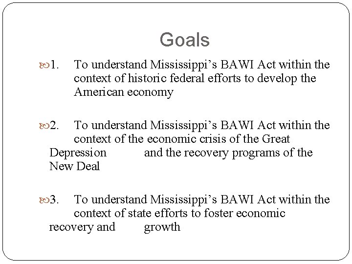 Goals 1. To understand Mississippi’s BAWI Act within the context of historic federal efforts