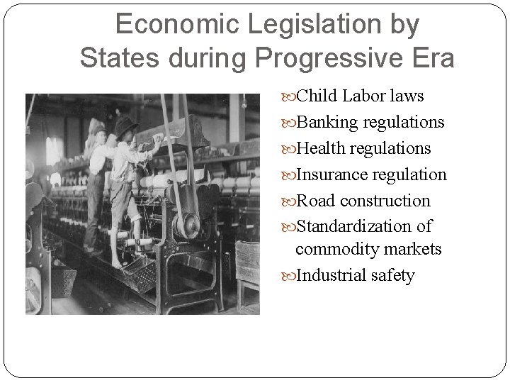 Economic Legislation by States during Progressive Era Child Labor laws Banking regulations Health regulations