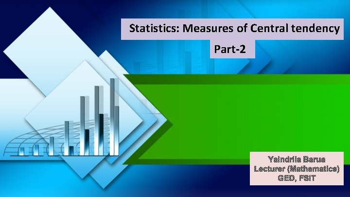 Statistics: Measures of Central tendency Part-2 Yaindrila Barua Lecturer (Mathematics) GED, FSIT 