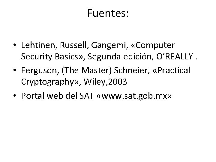 Fuentes: • Lehtinen, Russell, Gangemi, «Computer Security Basics» , Segunda edición, O’REALLY. • Ferguson,