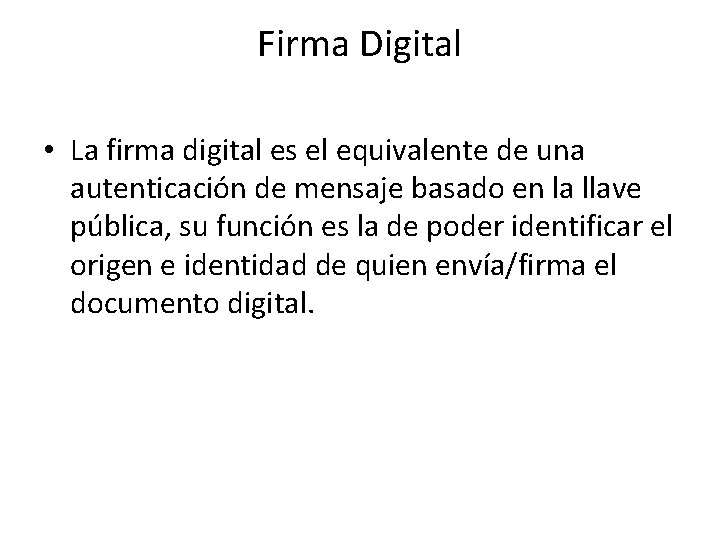 Firma Digital • La firma digital es el equivalente de una autenticación de mensaje