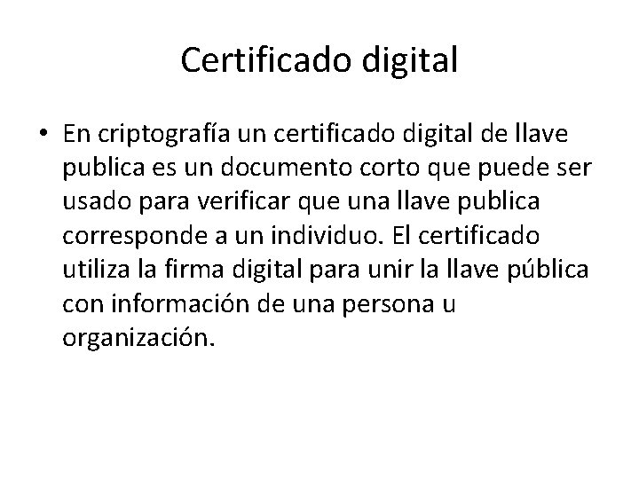 Certificado digital • En criptografía un certificado digital de llave publica es un documento