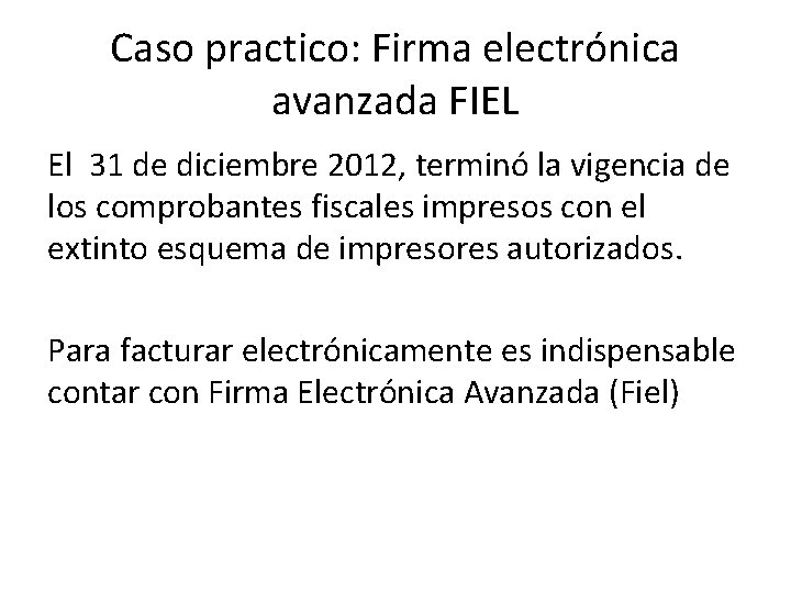 Caso practico: Firma electrónica avanzada FIEL El 31 de diciembre 2012, terminó la vigencia