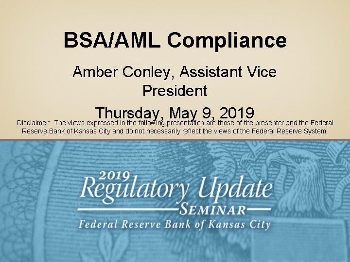 BSA/AML Compliance Amber Conley, Assistant Vice President Thursday, May 9, 2019 Disclaimer: The views