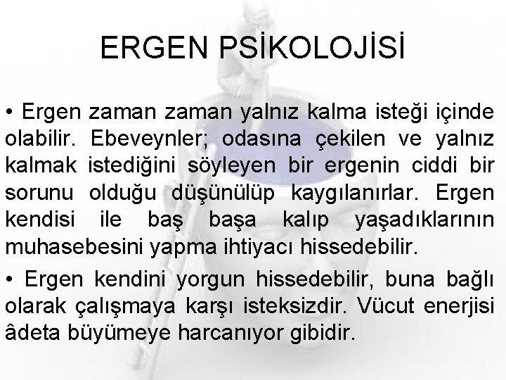 ERGEN PSİKOLOJİSİ • Ergen zaman yalnız kalma isteği içinde olabilir. Ebeveynler; odasına çekilen ve