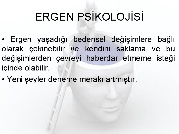 ERGEN PSİKOLOJİSİ • Ergen yaşadığı bedensel değişimlere bağlı olarak çekinebilir ve kendini saklama ve