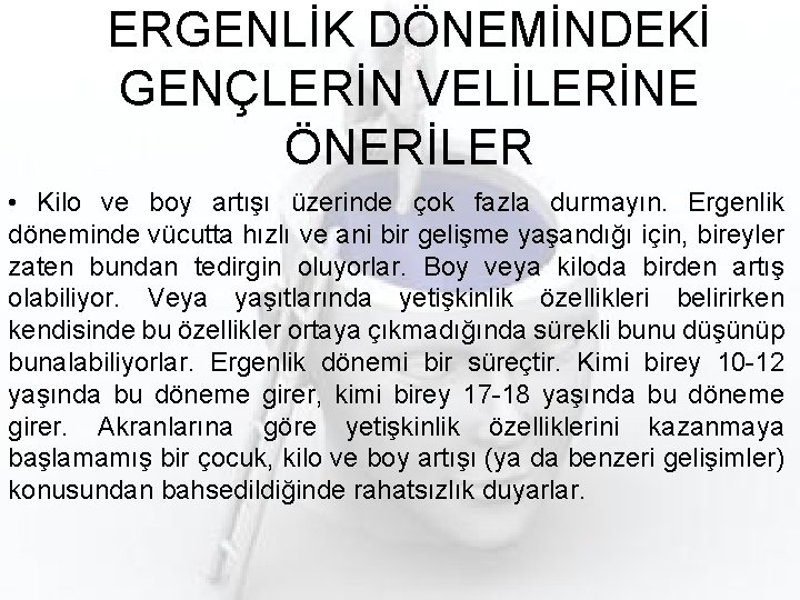 ERGENLİK DÖNEMİNDEKİ GENÇLERİN VELİLERİNE ÖNERİLER • Kilo ve boy artışı üzerinde çok fazla durmayın.