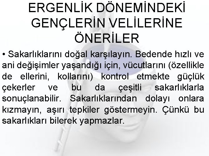 ERGENLİK DÖNEMİNDEKİ GENÇLERİN VELİLERİNE ÖNERİLER • Sakarlıklarını doğal karşılayın. Bedende hızlı ve ani değişimler