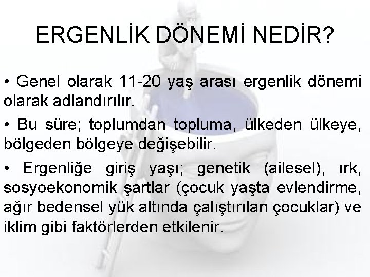 ERGENLİK DÖNEMİ NEDİR? • Genel olarak 11 -20 yaş arası ergenlik dönemi olarak adlandırılır.