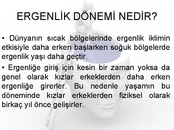 ERGENLİK DÖNEMİ NEDİR? • Dünyanın sıcak bölgelerinde ergenlik iklimin etkisiyle daha erken başlarken soğuk