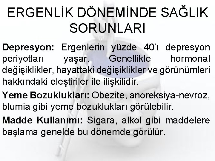 ERGENLİK DÖNEMİNDE SAĞLIK SORUNLARI Depresyon: Ergenlerin yüzde 40’ı depresyon periyotları yaşar. Genellikle hormonal değişiklikler,