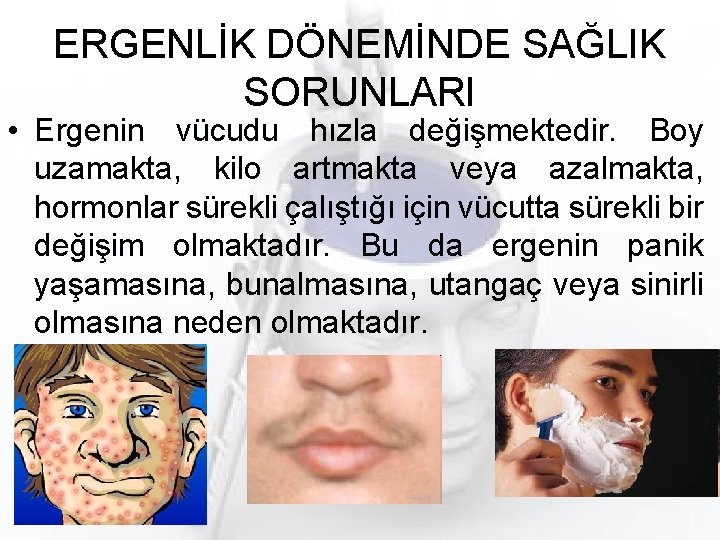 ERGENLİK DÖNEMİNDE SAĞLIK SORUNLARI • Ergenin vücudu hızla değişmektedir. Boy uzamakta, kilo artmakta veya