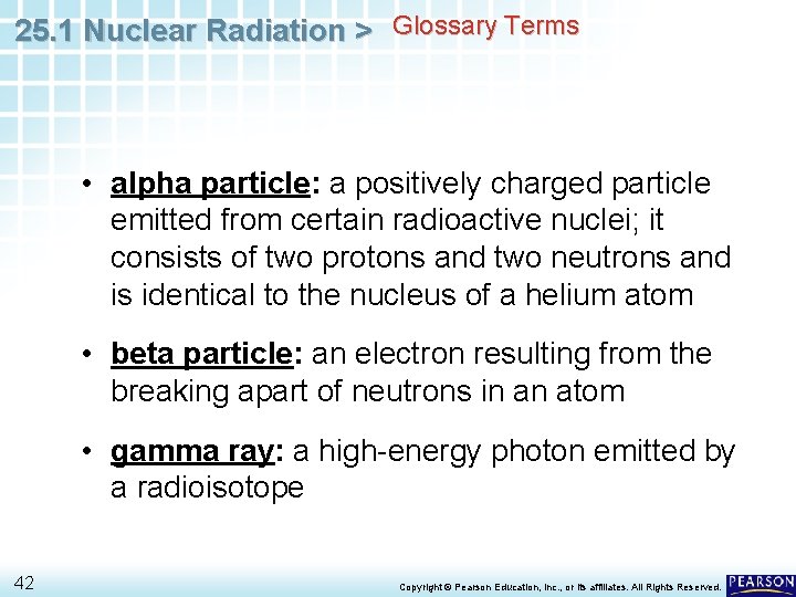 25. 1 Nuclear Radiation > Glossary Terms • alpha particle: a positively charged particle