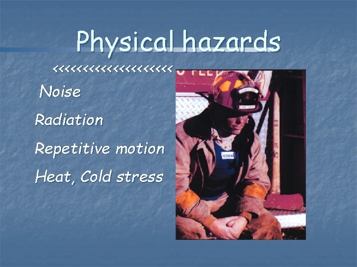 Physical hazards <<<<<<<<<< Noise Radiation Repetitive motion Heat, Cold stress 
