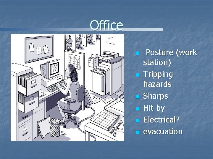 Office n n n Posture (work station) Tripping hazards Sharps Hit by Electrical? evacuation