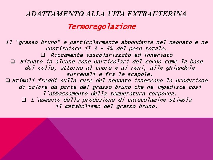 ADATTAMENTO ALLA VITA EXTRAUTERINA Termoregolazione Il "grasso bruno" è particolarmente abbondante nel neonato e