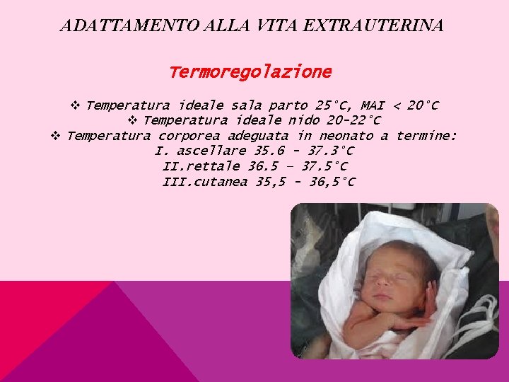 ADATTAMENTO ALLA VITA EXTRAUTERINA Termoregolazione v Temperatura ideale sala parto 25°C, MAI < 20°C