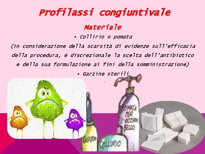 Profilassi congiuntivale Materiale • Collirio o pomata (in considerazione della scarsità di evidenze sull’efficacia