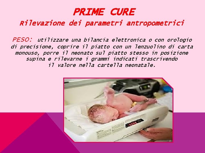 PRIME CURE Rilevazione dei parametri antropometrici PESO: utilizzare una bilancia elettronica o con orologio