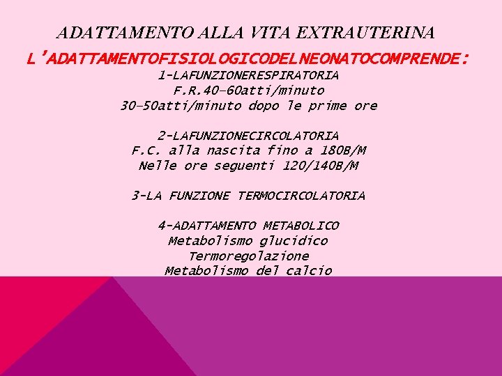 ADATTAMENTO ALLA VITA EXTRAUTERINA L’ADATTAMENTOFISIOLOGICODELNEONATOCOMPRENDE: 1 -LAFUNZIONERESPIRATORIA F. R. 40– 60 atti/minuto 30– 50