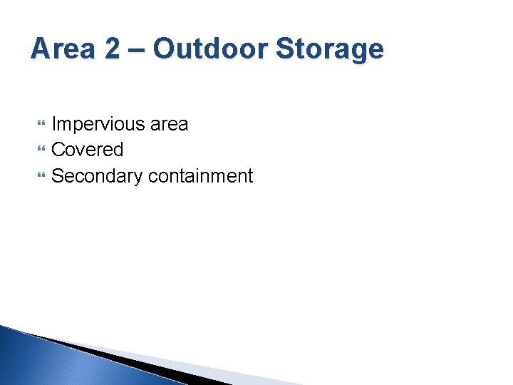 Area 2 – Outdoor Storage Impervious area Covered Secondary containment 