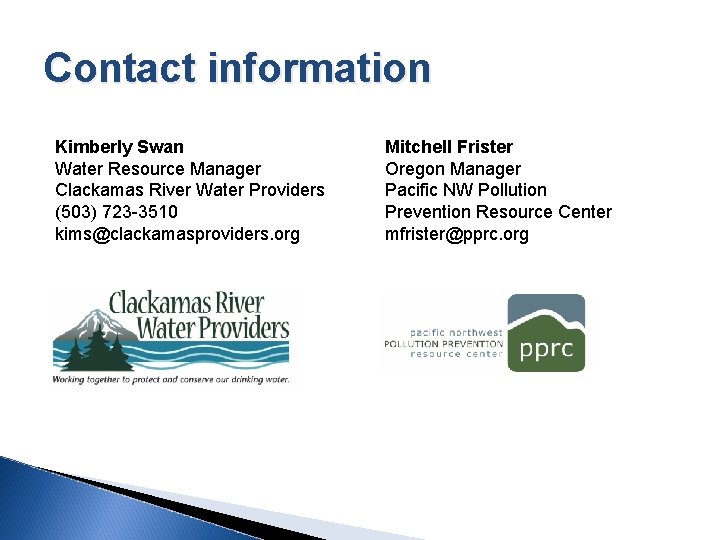 Contact information Kimberly Swan Water Resource Manager Clackamas River Water Providers (503) 723 -3510