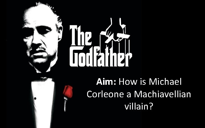 Aim: How is Michael Corleone a Machiavellian villain? 