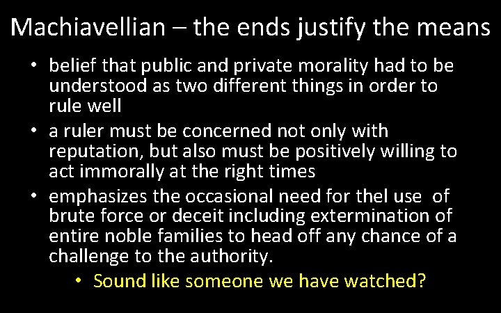 Machiavellian – the ends justify the means • belief that public and private morality