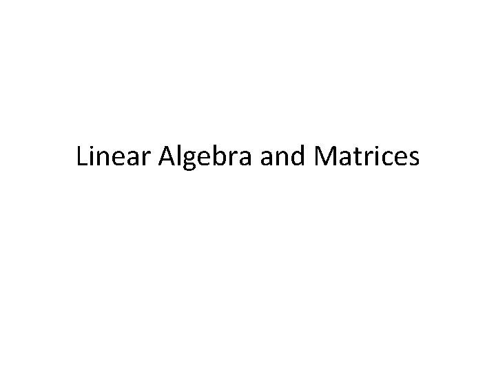 Linear Algebra and Matrices 