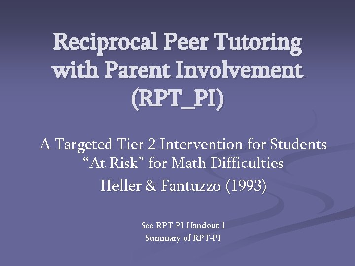 Reciprocal Peer Tutoring with Parent Involvement (RPT_PI) A Targeted Tier 2 Intervention for Students