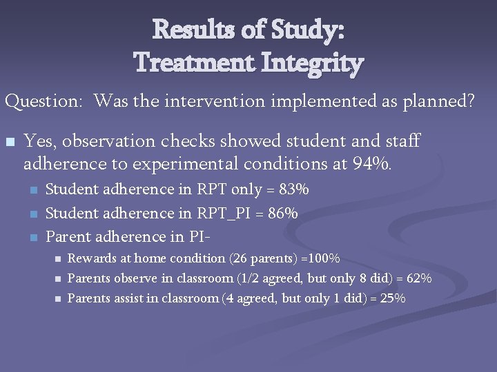 Results of Study: Treatment Integrity Question: Was the intervention implemented as planned? n Yes,