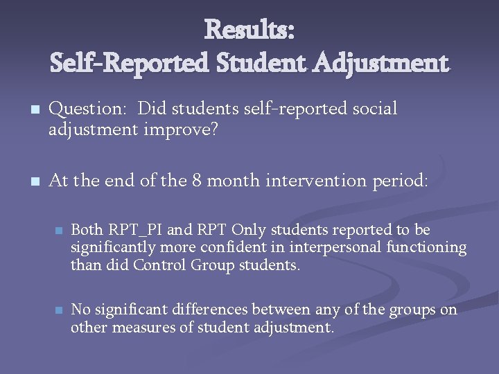 Results: Self-Reported Student Adjustment n n Question: Did students self-reported social adjustment improve? At
