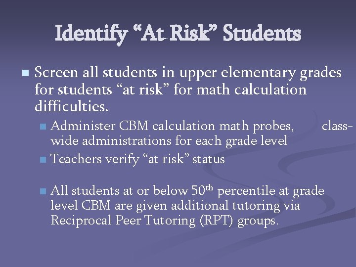 Identify “At Risk” Students n Screen all students in upper elementary grades for students