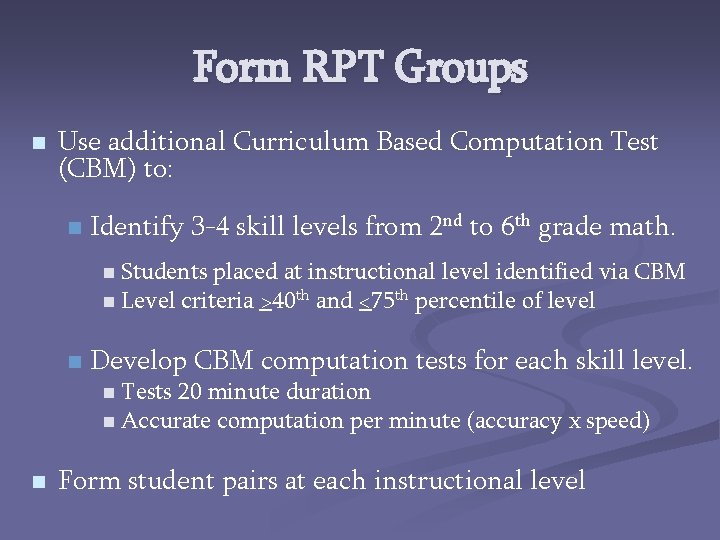 Form RPT Groups n Use additional Curriculum Based Computation Test (CBM) to: n Identify