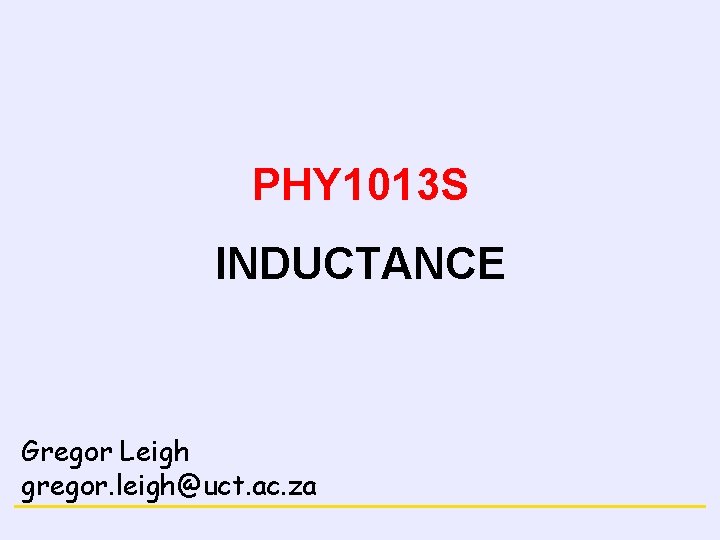  MAGNETISM PHY 1013 S INDUCTANCE Gregor Leigh gregor. leigh@uct. ac. za 